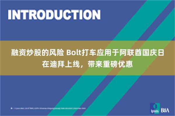 融资炒股的风险 Bolt打车应用于阿联酋国庆日在迪拜上线，带来重磅优惠