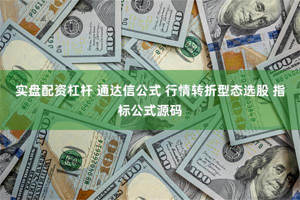 实盘配资杠杆 通达信公式 行情转折型态选股 指标公式源码