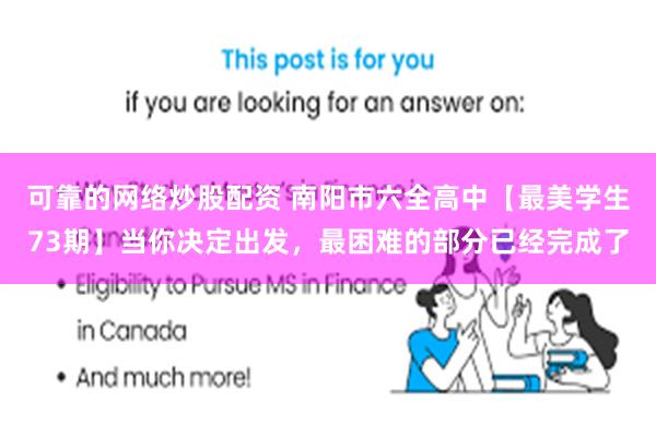 可靠的网络炒股配资 南阳市六全高中【最美学生73期】当你决定出发，最困难的部分已经完成了